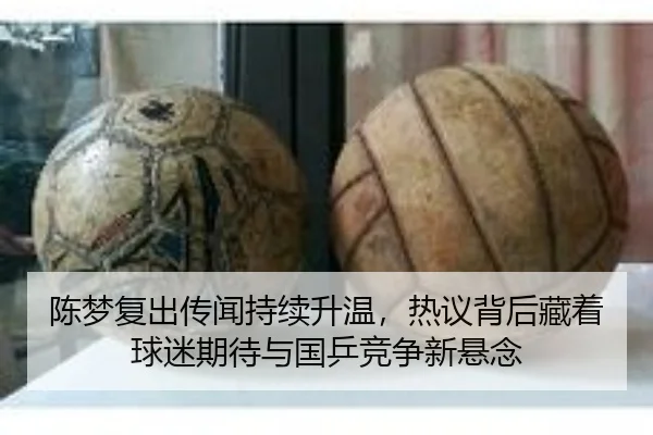 陈梦复出传闻持续升温，热议背后藏着球迷期待与国乒竞争新悬念
